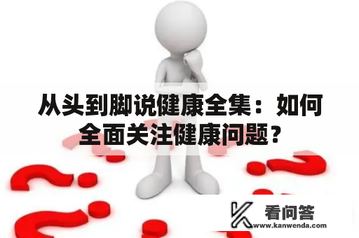 从头到脚说健康全集：如何全面关注健康问题？
