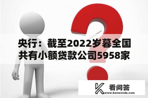 央行：截至2022岁暮全国共有小额贷款公司5958家，贷款余额9086亿元