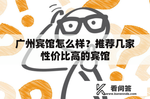 广州宾馆怎么样？推荐几家性价比高的宾馆