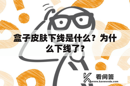 盒子皮肤下线是什么？为什么下线了？