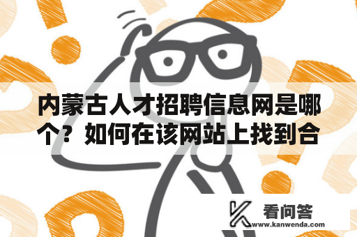 内蒙古人才招聘信息网是哪个？如何在该网站上找到合适的工作？