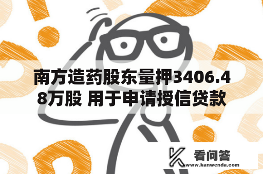 南方造药股东量押3406.48万股 用于申请授信贷款