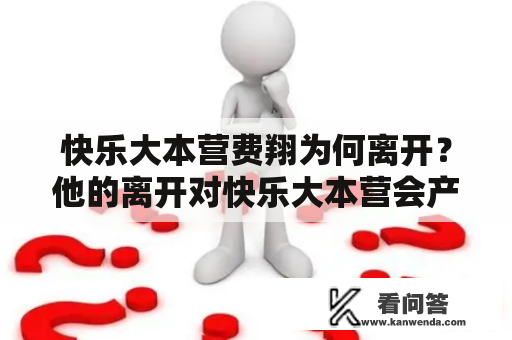 快乐大本营费翔为何离开？他的离开对快乐大本营会产生怎样的影响？