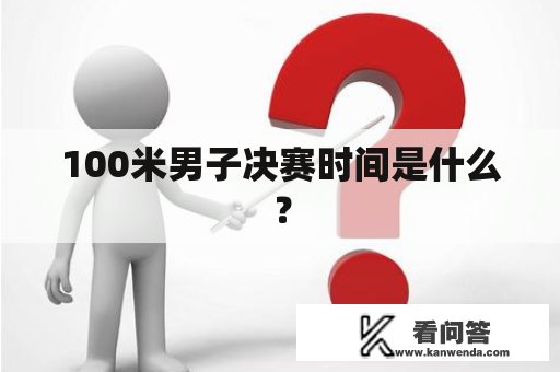 100米男子决赛时间是什么？