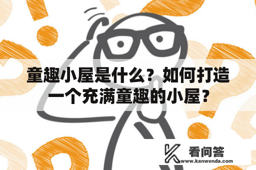 童趣小屋是什么？如何打造一个充满童趣的小屋？