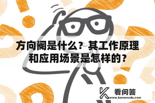 方向阀是什么？其工作原理和应用场景是怎样的？
