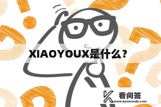  XIAOYOUX是什么？ 