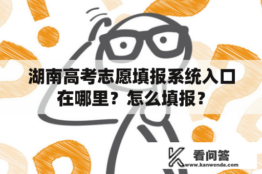 湖南高考志愿填报系统入口在哪里？怎么填报？