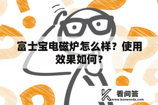 富士宝电磁炉怎么样？使用效果如何？