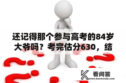 还记得那个参与高考的84岁大爷吗？考完估分630，结果却很尴尬