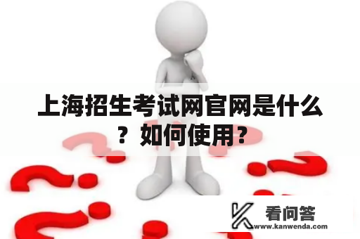 上海招生考试网官网是什么？如何使用？