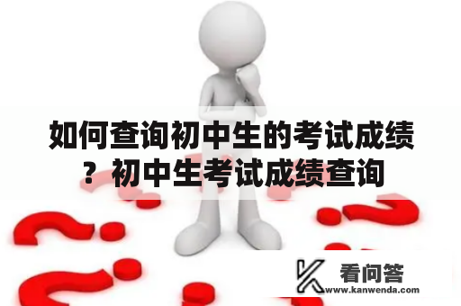 如何查询初中生的考试成绩？初中生考试成绩查询