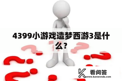 4399小游戏造梦西游3是什么？