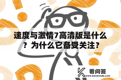 速度与激情7高清版是什么？为什么它备受关注？