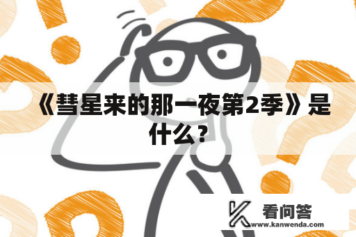 《彗星来的那一夜第2季》是什么? 《彗星来的那一夜第2季》是什么?