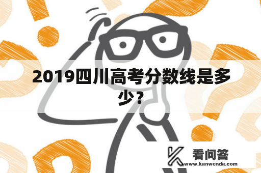 2019四川高考分数线是多少？