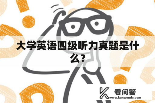 大学英语四级听力真题是什么？