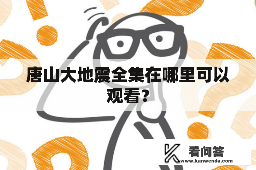 唐山大地震全集在哪里可以观看？