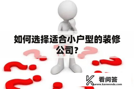 如何选择适合小户型的装修公司？