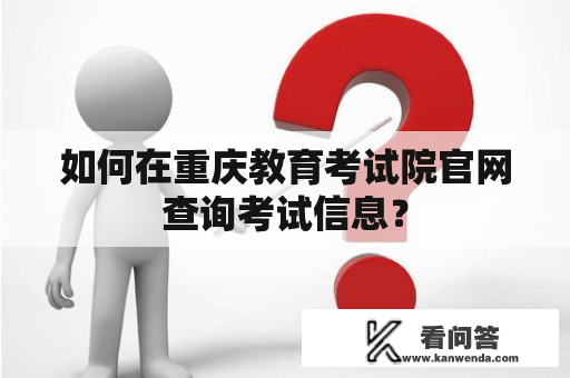 如何在重庆教育考试院官网查询考试信息？