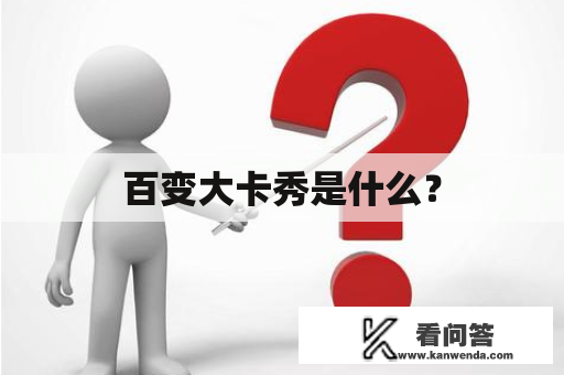 百变大卡秀是什么？