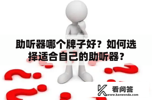 助听器哪个牌子好？如何选择适合自己的助听器？