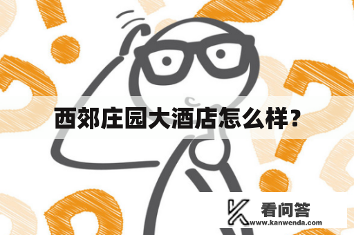 西郊庄园大酒店怎么样？
