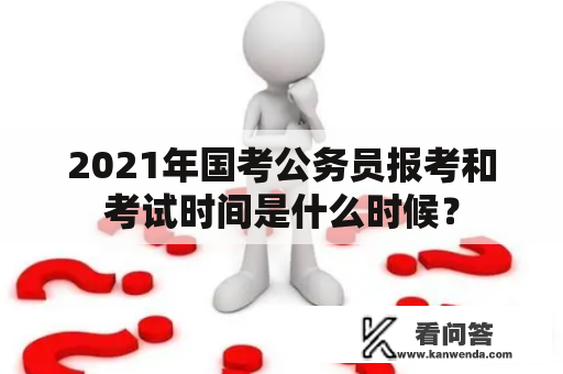 2021年国考公务员报考和考试时间是什么时候？
