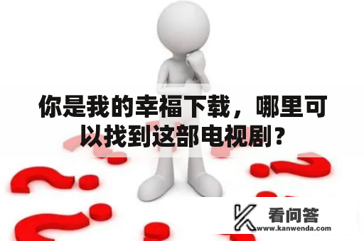 你是我的幸福下载，哪里可以找到这部电视剧？