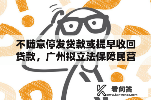 不随意停发贷款或提早收回贷款，广州拟立法保障民营经济