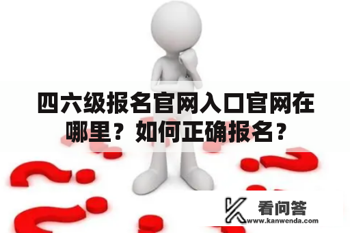 四六级报名官网入口官网在哪里？如何正确报名？