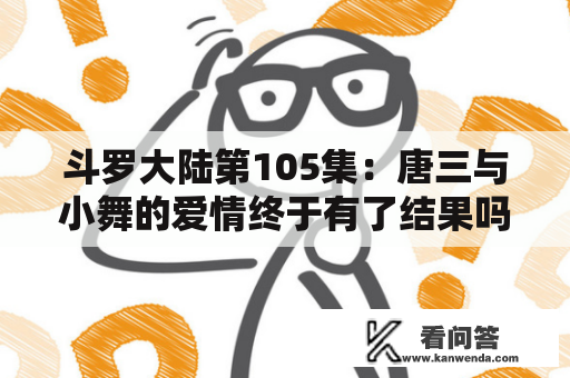 斗罗大陆第105集：唐三与小舞的爱情终于有了结果吗？