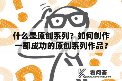 什么是原创系列？如何创作一部成功的原创系列作品？