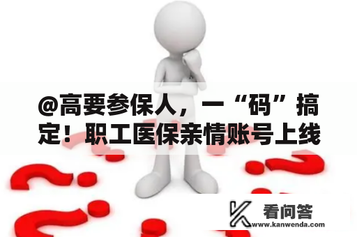 @高要参保人，一“码”搞定！职工医保亲情账号上线啦！