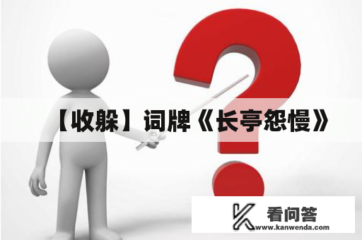 【收躲】词牌《长亭怨慢》