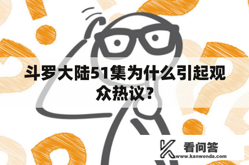 斗罗大陆51集为什么引起观众热议？