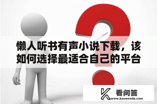 懒人听书有声小说下载，该如何选择最适合自己的平台？