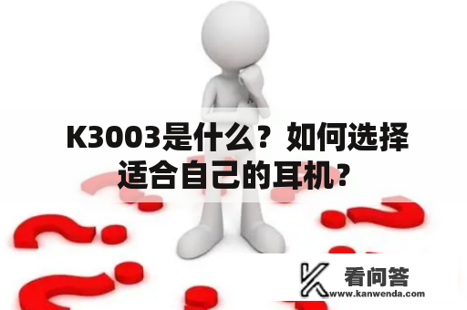 K3003是什么?如何选择适合自己的耳机? K3003是什么?如何选择适合自己的耳机?
