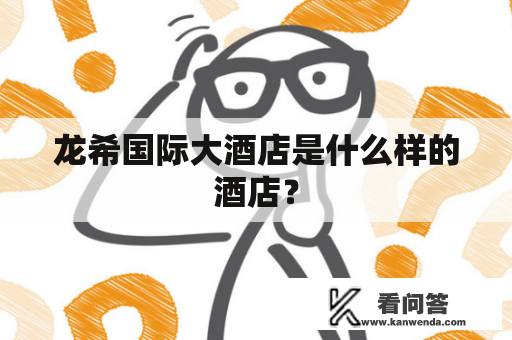 龙希国际大酒店是什么样的酒店？