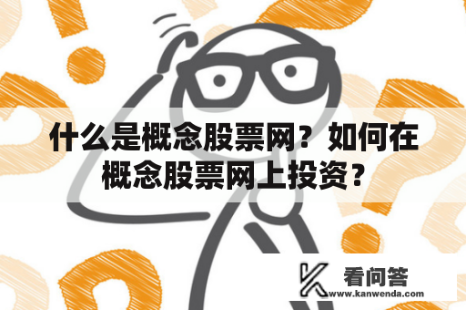 什么是概念股票网?如何在概念股票网上投资? 什么是概念股票网?如何在概念股票网上投资?