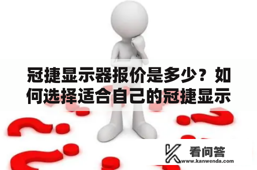 冠捷显示器报价是多少？如何选择适合自己的冠捷显示器？