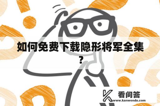 如何免费下载隐形将军全集？