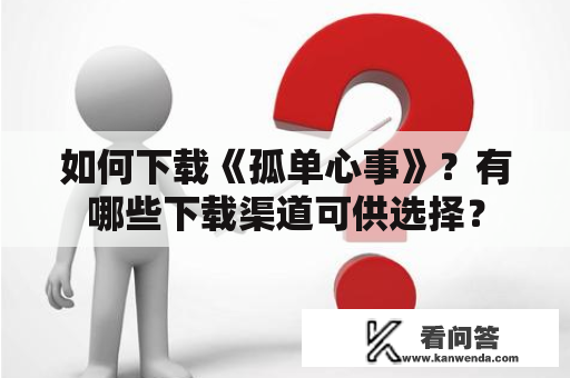 如何下载《孤单心事》？有哪些下载渠道可供选择？