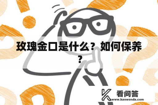 玫瑰金口是什么？如何保养？