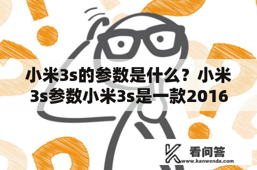 小米3s的参数是什么？小米3s参数小米3s是一款2016年发布的手机，其配置参数如下：