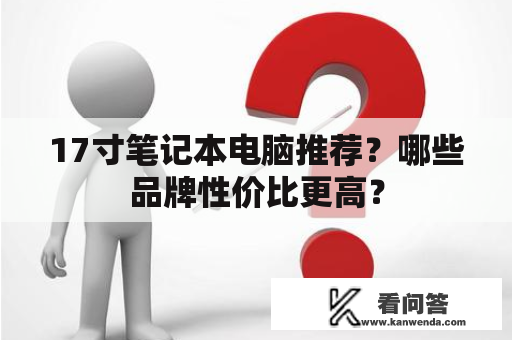 17寸笔记本电脑推荐？哪些品牌性价比更高？