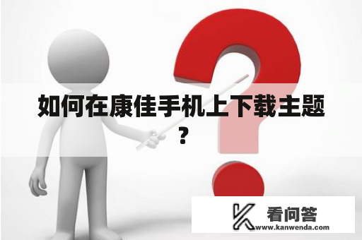 如何在康佳手机上下载主题？