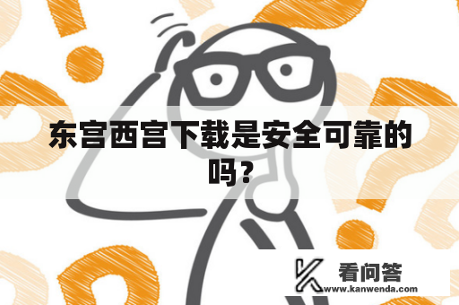 东宫西宫下载是安全可靠的吗？