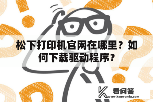 松下打印机官网在哪里？如何下载驱动程序？