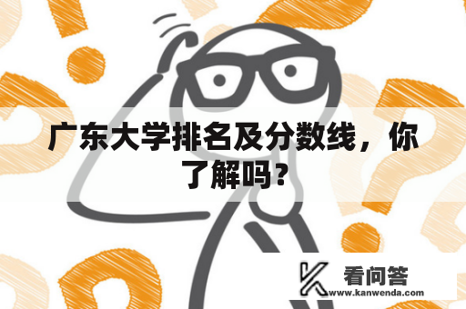 广东大学排名及分数线，你了解吗？